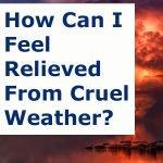 How Can I Feel Relieved From Cruel Weather?