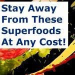 Stay Away From These Superfoods At Any Cost!