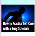 How to Practice Self-Care with a Busy Schedule