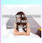 Signs and Symptoms You Need More Self Care
